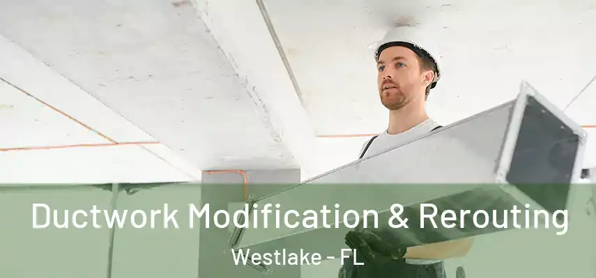 Ductwork Modification & Rerouting Westlake - FL
