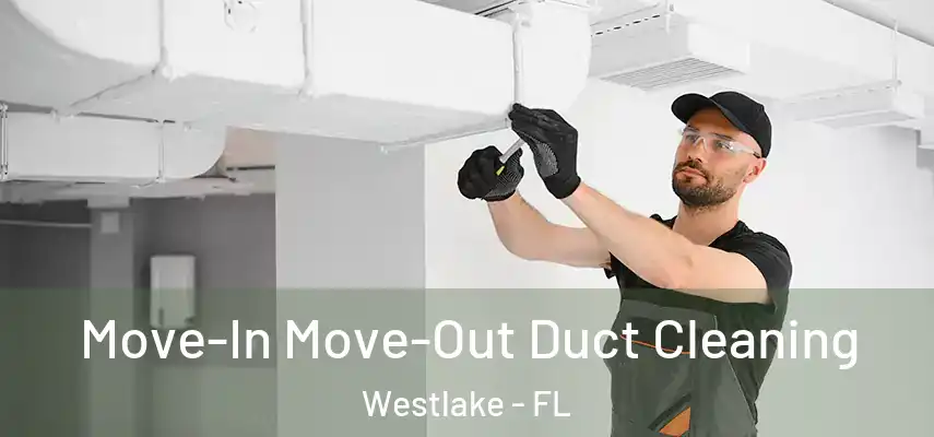 Move-In Move-Out Duct Cleaning Westlake - FL